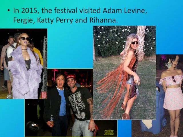 In 2015, the festival visited Adam Levine, Fergie, Katty Perry and Rihanna.