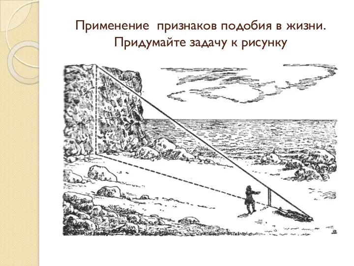 Применение признаков подобия в жизни. Придумайте задачу к рисунку