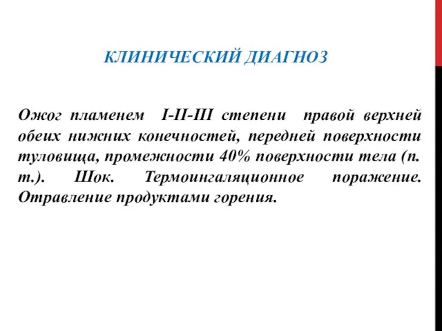 КЛИНИЧЕСКИЙ ДИАГНОЗ Ожог пламенем I-II-III степени правой верхней обеих нижних