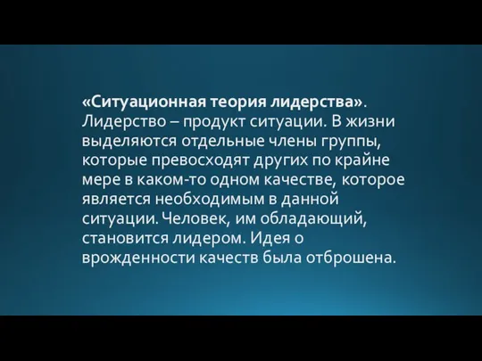 «Ситуационная теория лидерства». Лидерство – продукт ситуации. В жизни выделяются отдельные члены группы,