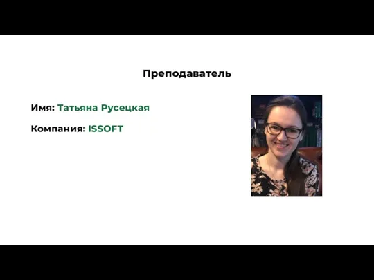 Преподаватель Имя: Татьяна Русецкая Компания: ISSOFT