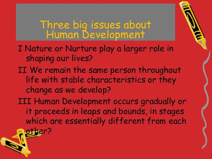 Three big issues about Human Development I Nature or Nurture