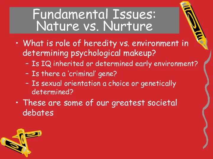 Fundamental Issues: Nature vs. Nurture What is role of heredity
