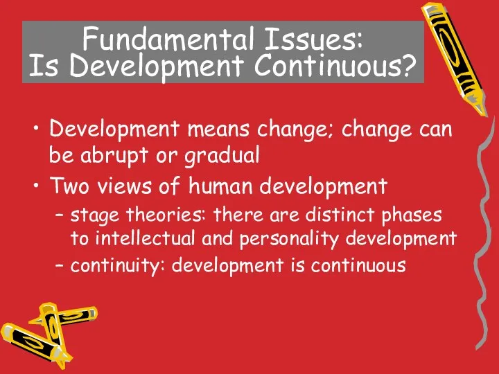 Fundamental Issues: Is Development Continuous? Development means change; change can