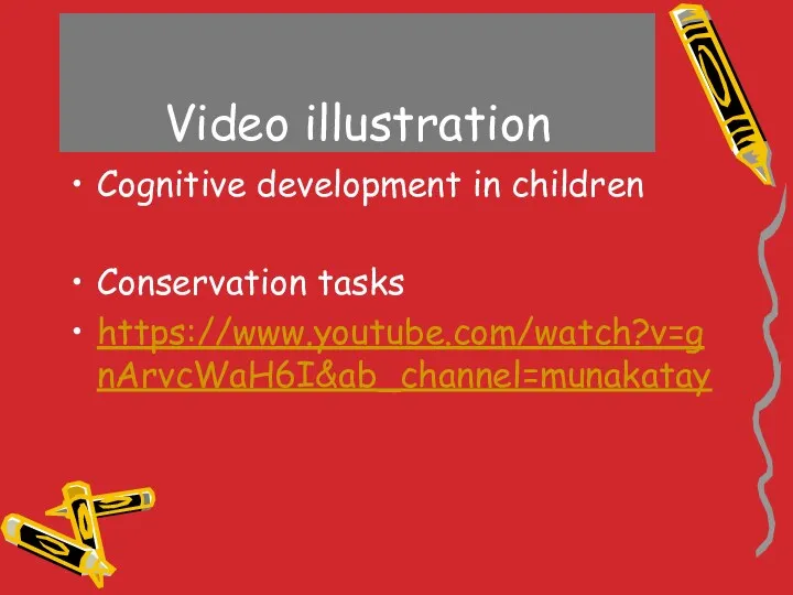 Video illustration Cognitive development in children Conservation tasks https://www.youtube.com/watch?v=gnArvcWaH6I&ab_channel=munakatay