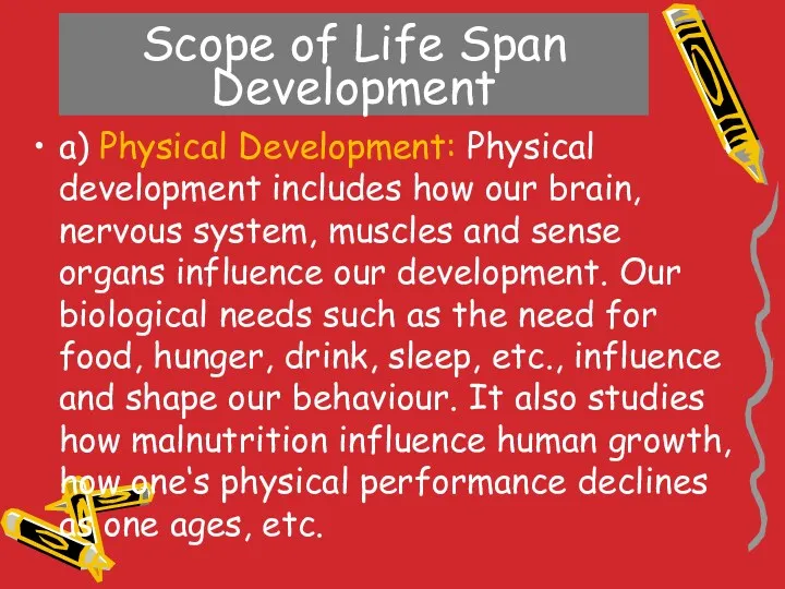 Scope of Life Span Development a) Physical Development: Physical development