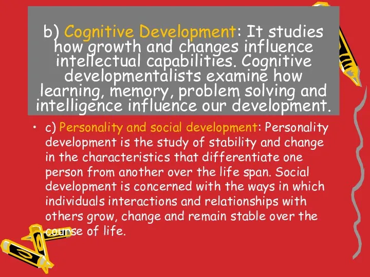 b) Cognitive Development: It studies how growth and changes influence