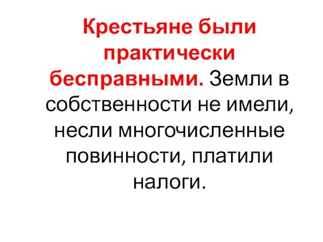 Крестьяне были практически бесправными. Земли в собственности не имели, несли многочисленные повинности, платили налоги.