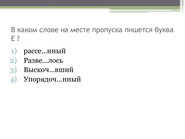 В каком слове на месте пропуска пишется буква Е ? рассе…нный Разве…лось Выскоч…вший Упорядоч…нный