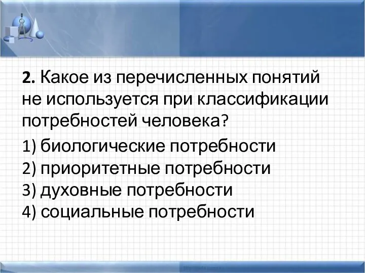 2. Какое из перечисленных понятий не используется при классификации потребностей