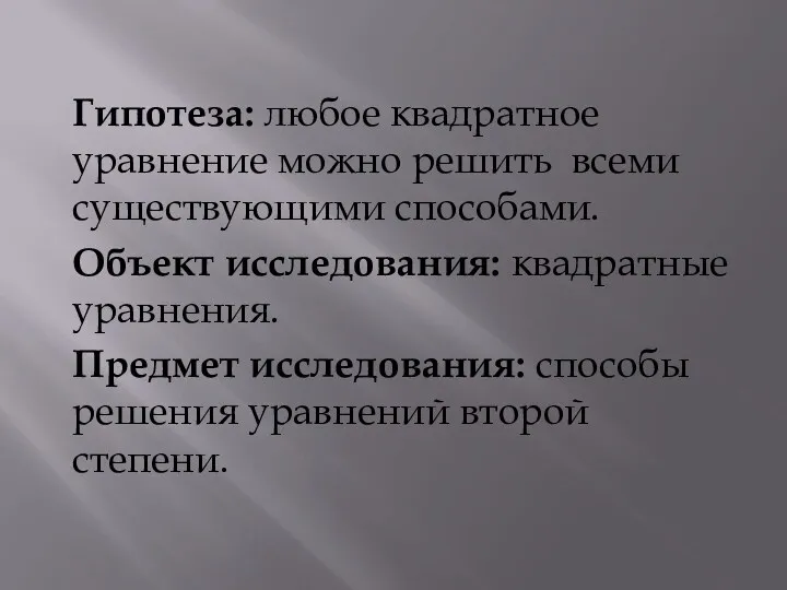 Гипотеза: любое квадратное уравнение можно решить всеми существующими способами. Объект исследования: квадратные уравнения.