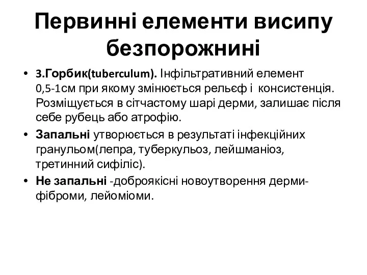 Первинні елементи висипу безпорожнині 3.Горбик(tuberculum). Інфільтративний елемент 0,5-1см при якому змінюється рельєф і