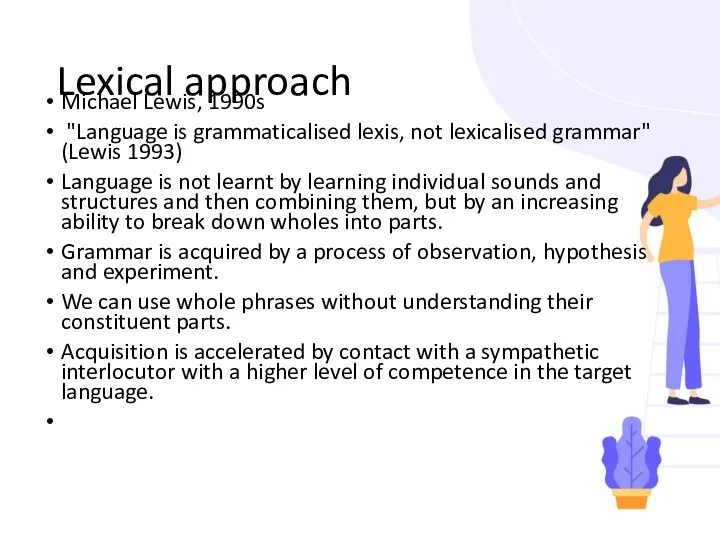 Lexical approach Michael Lewis, 1990s "Language is grammaticalised lexis, not lexicalised grammar" (Lewis