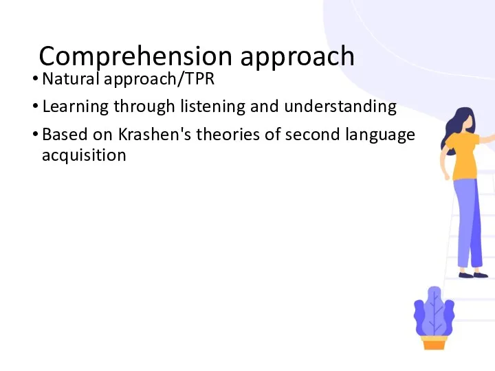 Comprehension approach Natural approach/TPR Learning through listening and understanding Based on Krashen's theories