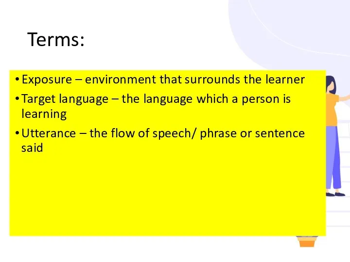 Terms: Exposure – environment that surrounds the learner Target language – the language