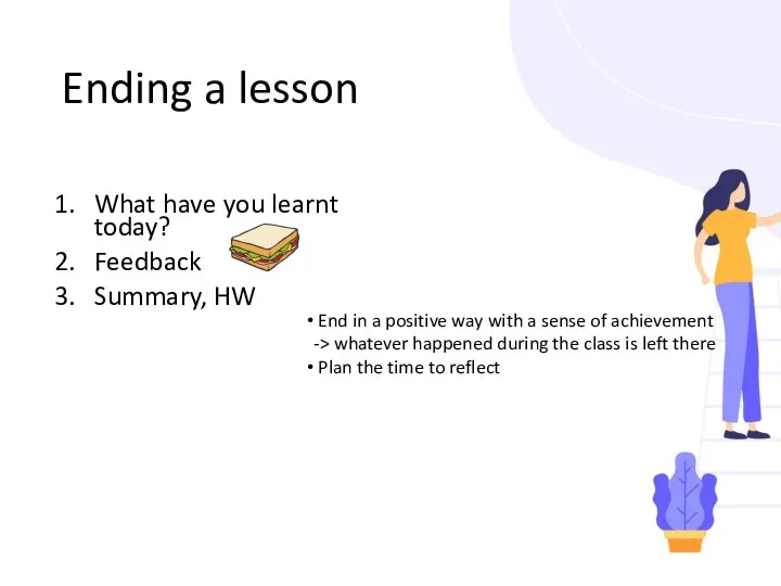Ending a lesson What have you learnt today? Feedback Summary, HW End in