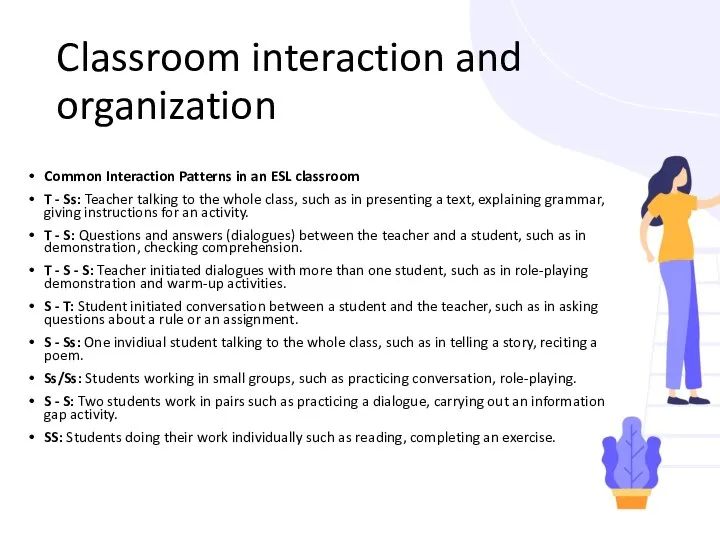 Classroom interaction and organization Common Interaction Patterns in an ESL classroom T -
