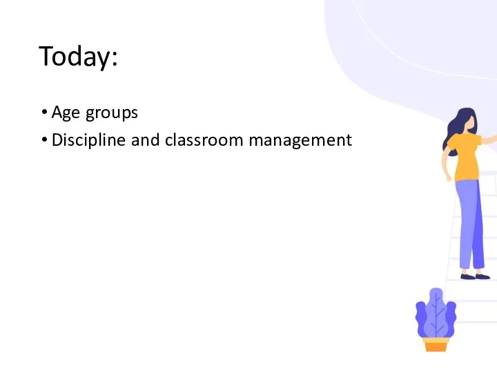 Today: Age groups Discipline and classroom management