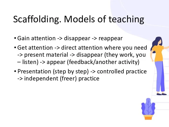 Scaffolding. Models of teaching Gain attention -> disappear -> reappear Get attention ->
