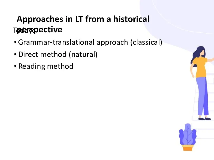 Approaches in LT from a historical perspective Today: Grammar-translational approach (classical) Direct method (natural) Reading method
