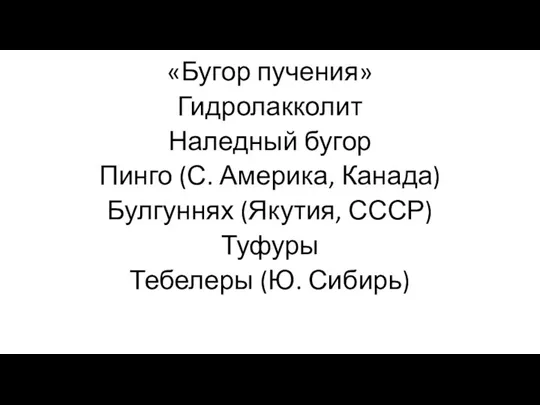 «Бугор пучения» Гидролакколит Наледный бугор Пинго (С. Америка, Канада) Булгуннях (Якутия, СССР) Туфуры Тебелеры (Ю. Сибирь)