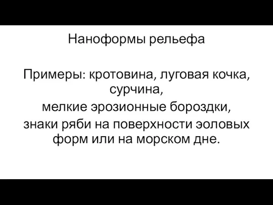 Наноформы рельефа Примеры: кротовина, луговая кочка, сурчина, мелкие эрозионные бороздки,