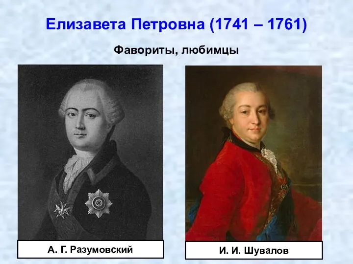 Фавориты, любимцы А. Г. Разумовский И. И. Шувалов Елизавета Петровна (1741 – 1761)