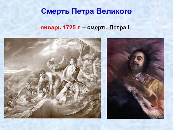 Смерть Петра Великого январь 1725 г. – смерть Петра I.