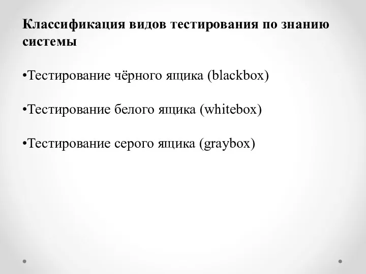 Классификация видов тестирования по знанию системы •Тестирование чёрного ящика (blackbox) •Тестирование белого ящика