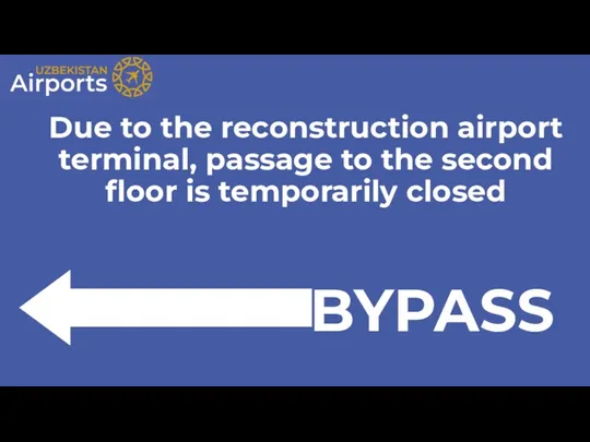 Due to the reconstruction airport terminal, passage to the second floor is temporarily closed BYPASS