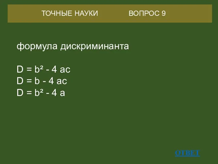 ОТВЕТ ТОЧНЫЕ НАУКИ ВОПРОС 9 формула дискриминанта D = b²