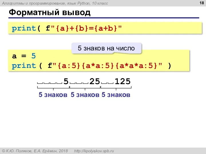 Форматный вывод print( f"{a}+{b}={a+b}" a = 5 print ( f"{a:5}{a*a:5}{a*a*a:5}" ) 5 знаков на число