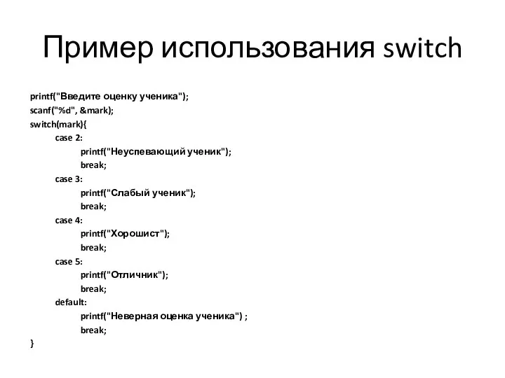 Пример использования switch printf("Введите оценку ученика"); scanf("%d", &mark); switch(mark){ case
