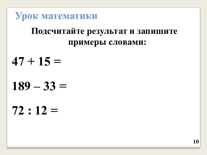 Урок математики Подсчитайте результат и запишите примеры словами: 47 +