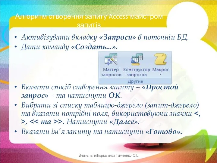 Алгоритм створення запиту Access майстром запитів Активізувати вкладку «Запроси» в