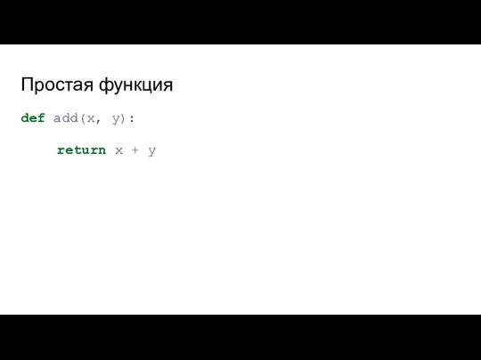 Простая функция def add(x, y): return x + y