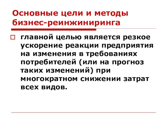 Основные цели и методы бизнес-реинжиниринга главной целью является резкое ускорение