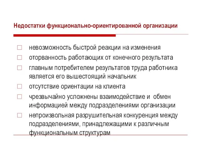 Недостатки функционально-ориентированной организации невозможность быстрой реакции на изменения оторванность работающих