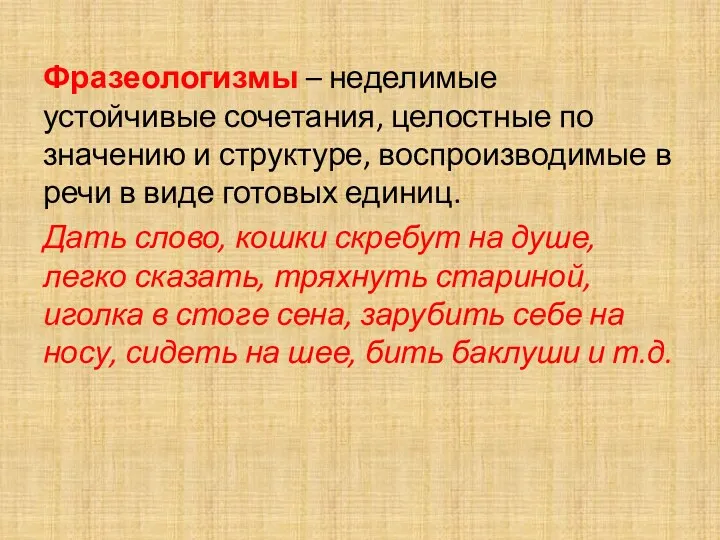 Фразеологизмы – неделимые устойчивые сочетания, целостные по значению и структуре,