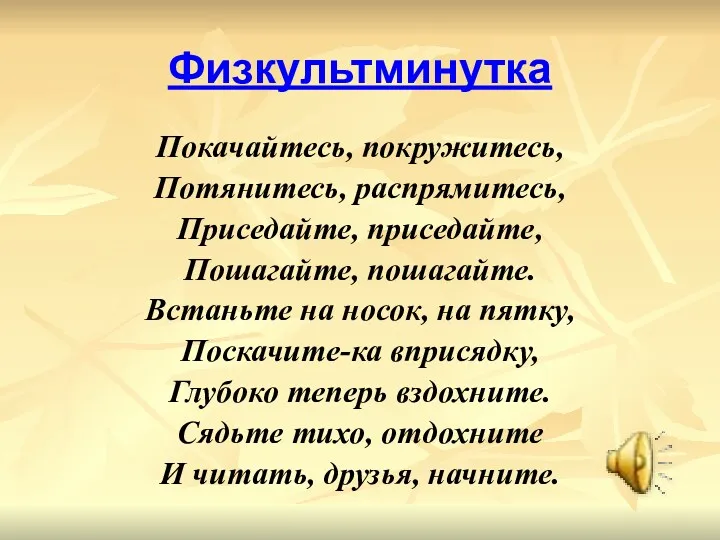 Физкультминутка Покачайтесь, покружитесь, Потянитесь, распрямитесь, Приседайте, приседайте, Пошагайте, пошагайте. Встаньте