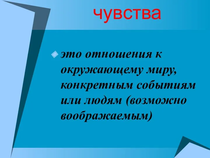 чувства это отношения к окружающему миру, конкретным событиям или людям (возможно воображаемым)