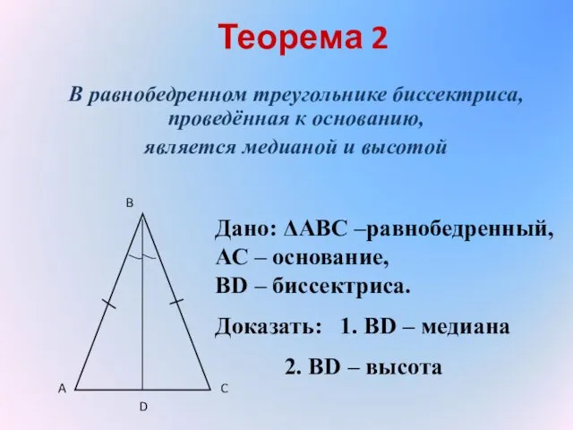 Теорема 2 В равнобедренном треугольнике биссектриса, проведённая к основанию, является медианой и высотой