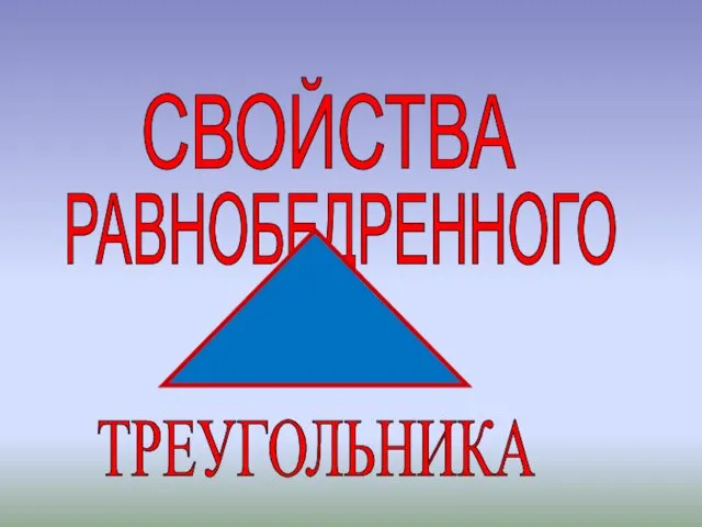 СВОЙСТВА РАВНОБЕДРЕННОГО ТРЕУГОЛЬНИКА