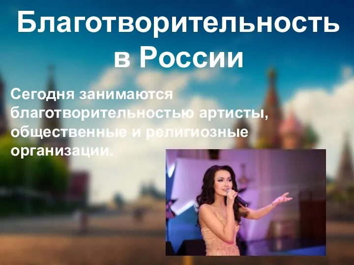 Благотворительность в России Сегодня занимаются благотворительностью артисты, общественные и религиозные организации.