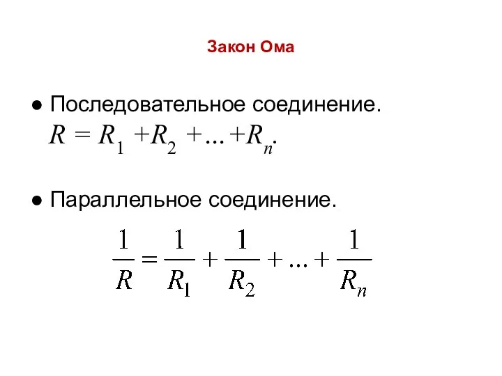 Закон Ома ● Последовательное соединение. R = R1 +R2 +…+Rn. ● Параллельное соединение.