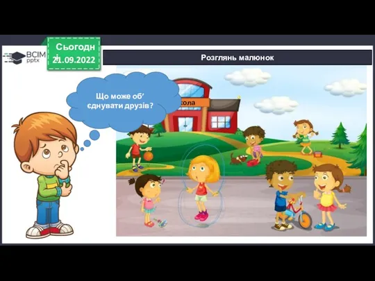 21.09.2022 Сьогодні Розглянь малюнок школа Що може об’єднувати друзів?