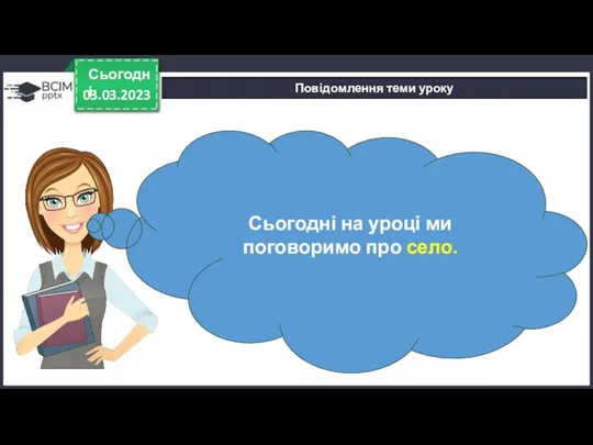 03.03.2023 Сьогодні Повідомлення теми уроку Сьогодні на уроці ми поговоримо про село.