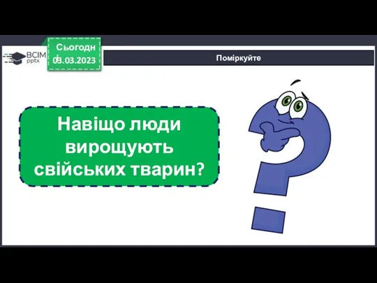 03.03.2023 Сьогодні Поміркуйте Навіщо люди вирощують свійських тварин?