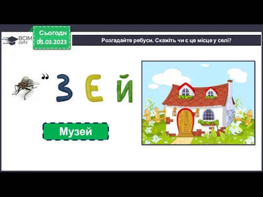 03.03.2023 Сьогодні Розгадайте ребуси. Скажіть чи є це місце у селі? Музей