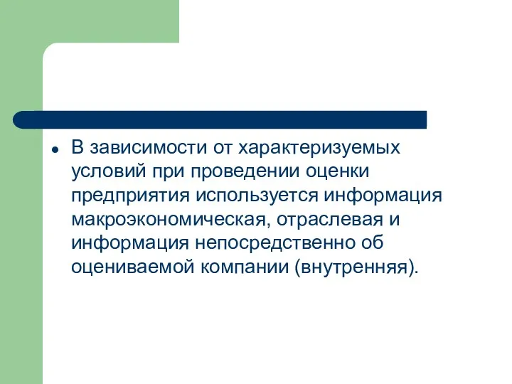 В зависимости от характеризуемых условий при проведении оценки предприятия используется информация макроэкономическая, отраслевая